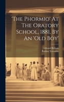 'the Phormio' At The Oratory School, 1881, By An 'old Boy' 1021853615 Book Cover