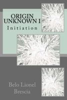 Origin Unknown I: Initiation 151430161X Book Cover