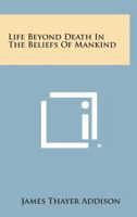 Life Beyond Death In The Beliefs Of Mankind 1425493092 Book Cover