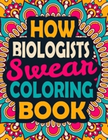 How Biologists Swear Coloring Book: A Swear Coloring Book Gift for Biologists-8.5x11 Inches 50 Unique Design of Swear Words Illustration Coloring Book for Biologists B08JDTMMTY Book Cover