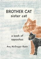 BROTHER CAT sister cat: a book of opposites B0BGNDXBHX Book Cover