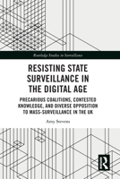 Resisting State Surveillance in the Digital Age: Precarious Coalitions, Contested Knowledge, and Diverse Opposition to Mass-Surveillance in the UK 103228546X Book Cover