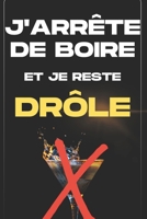 J'Arrête de Boire Et Je Reste Drôle: Se libérer de l'alcool en gardant le sourire B0DY68DKLV Book Cover