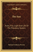 The Sun: Ruler, Fire, Light, and Life of the Planetary System 114289228X Book Cover