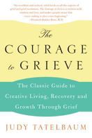 The Courage to Grieve: Creative Living, Recovery, and Growth Through Grief