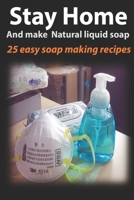 Stay home and make naturel liquid soap: 25 easy soap making recipes: make soap at home B087SJTTJ3 Book Cover