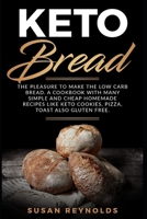 Keto Bread: The pleasure to make the low carb bread. A cookbook with many simple and cheap homemade recipes like keto cookies, pizza, toast also gluten free. 1695849744 Book Cover