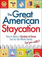 The Great American Staycation: How to Make a Vacation at Home Fun for the Whole Family (and Your Wallet!) 1605506567 Book Cover