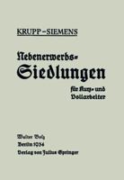 Nebenerwerbs-Siedlungen Fur Kurz- Und Vollarbeiter: Neue Wege Industrieller Siedlungspolitik Praktische Erfahrungen, Ziele Und Forderungen 3642504345 Book Cover