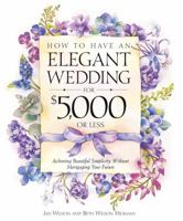 How to Have an Elegant Wedding for $5000 (or Less) : Achieving Beautiful Simplicity Without Mortgaging Your Future 0761518045 Book Cover