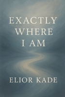 Exactly Where I Am: Elior Kade B0FVXZKVR1 Book Cover