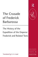 The Crusade of Frederick Barbarossa: The History of the Expedition of the Emperor Frederick and Related Texts 1472413962 Book Cover