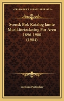 Svensk Bok Katalog Jamte Musikforteckning For Aren 1896-1900 (1904) 116677628X Book Cover