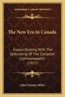 The new era in Canada: Essays Dealing With the Upbuilding of the Canadian Commonwealth 0548827109 Book Cover