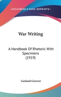 War Writing: A Handbook Of Rhetoric, With Specimens 1022418440 Book Cover