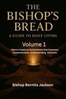 The Bishop's Bread: A Guide to Daily Living: Volume 1 How to Create an Environment That Promotes Communication, Understanding, & Growth B0GZ6S6LJW Book Cover