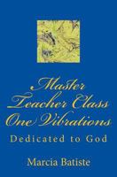 Master Teacher Class One Vibrations: Dedicated to God 1495426327 Book Cover