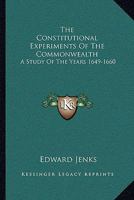 The Constitutional Experiments of the Commonwealth: A Study of the Years 1649-1660 0554601788 Book Cover
