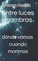Entre luces y sombras. A dónde vamos cuando morimos (Spanish Edition) B0F7J14MFQ Book Cover