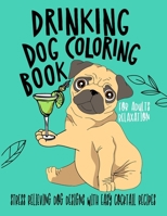 Drinking Dog Coloring Book: A Fun Coloring Gift Book for Party Lovers & Adults Relaxation with Stress Relieving Dog Designs, Quick and Easy Cocktail Recipes B088T31RLR Book Cover