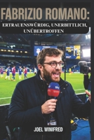 FABRIZIO ROMANO: VERTRAUENSWÜRDIG, UNERBITTLICH, UNÜBERTROFFEN: Die Entstehung, Karriere und der Aufstieg des einflussreichsten Fußballjournalisten (German Edition) B0GFJY3GLW Book Cover