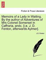 Memoirs of a Lady in Waiting. By the author of Adventures of Mrs Colonel Somerset in Caffraria, andc. [i.e. J. D. Fenton, afterwards Aylmer]. 1240867891 Book Cover