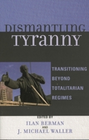 Dismantling Tyranny: Transitioning Beyond Totalitarian Regimes 0742549038 Book Cover