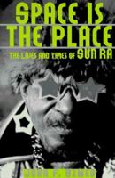 Space Is the Place: The Lives and Times of Sun Ra 1478008415 Book Cover