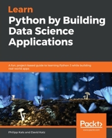 Learn Python by Building Data Science Applications : A Fun, Project-Based Guide to Learning Python 3 While Building Real-world Apps 1789535360 Book Cover