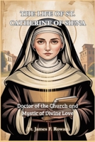 THE LIFE OF ST. CATHERINE OF SIENA: Doctor of the Church and Mystic of Divine Love B0GF9TFCX5 Book Cover