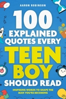 100 Explained Quotes Every Teen Boy Should Read B0FFGHWPJW Book Cover