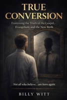 True Conversion: An Examination of the Gospel, Evangelism, and the New Birth 1507858299 Book Cover