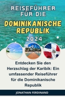 Reiseführer Für Die Dominikanische Republik 2024: Entdecken Sie den Herzschlag der Karibik: Ein umfassender Reiseführer für die Dominikanische Republi B0CVSKGZ6T Book Cover