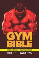 Gym Bible: The #1 Weight Training & Bodybuilding Guide for Men - Build Real Strength & Transform Your Body 1075201608 Book Cover