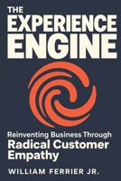 The Experience Engine: Reinventing Business Through Radical Customer Empathy: Building Products People Remember, Love, and Recommend B0FB3RCDX6 Book Cover