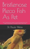Bristlenose Pleco Fish As Pet: The Comprehensive Guide On How To Housing, Diet And Other Characteristics Of Bristlenose Pleco Fish As Pet B09919JTDX Book Cover