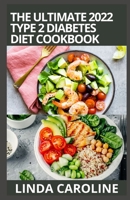 THE ULTIMATE 2022 TYPE 2 DIABETES DIET COOKBOOK: 100+ Simple & Quick type 2 diabetes Friendly Recipes and 28-Day Meal Plan (Tips & Tricks to Plan Your Diet) for Advanced Users and Beginners B09TGM895X Book Cover