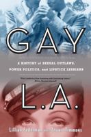Gay L. A.: A History of Sexual Outlaws, Power Politics, And Lipstick Lesbians 0520260619 Book Cover