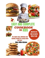 EASY AND COMPLETE COOKBOOK FOR KIDS: 50+ Super easy, Delicious and healthy recipes for young chefs and teen. B0CPRMJZH4 Book Cover