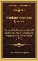 Northern Notes and Queries: Devoted to the Antiquities of Northumberland, Cumberland, Westmorland, and Durham 9353604117 Book Cover