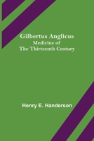 Gilbertus Anglicus, Medicine, of the Thirteenth Century 9355897545 Book Cover