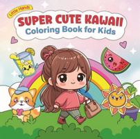 Super Cute Kawaii: Coloring Book for Kids (Little Hands - Coloring Books for Kids) 0645964581 Book Cover