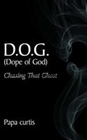 D.o.g. Dope of God: Chasing That Ghost 1425936571 Book Cover