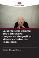 La sorcellerie comme bouc émissaire: croyances abagusii et violence contre les sorcières 6209331912 Book Cover