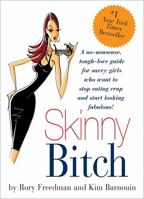 Skinny Bitch: A No-Nonsense, Tough-Love Guide for Savvy Girls Who Want to Stop Eating Crap and Start Looking Fabulous! 0762424931 Book Cover