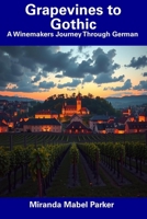 Grapevines to Gothic: A Winemakers Journey Through German B0F1DFFG4L Book Cover