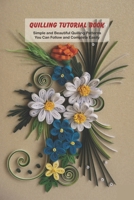 Quilling Tutorial Book: Simple and Beautiful Quilling Patterns You Can Follow and Complete Easily B094KC3KSH Book Cover