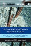 Seafloor Geomorphology as Benthic Habitat: Geohab Atlas of Seafloor Geomorphic Features and Benthic Habitats 0123851408 Book Cover