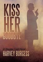 Kiss Her Goodbye: A Houston Cash Novel 1462028020 Book Cover