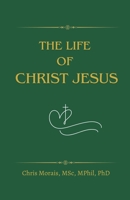 The Life of Christ Jesus 1763613771 Book Cover